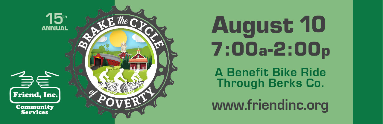 Friend, Inc. Community Service's 15th Annual Brake the Cycle of Poverty is a Benefit Bike Ride through Berks County, held on August 10 from 7 am to 2 pm. More details at www.friendinc.org